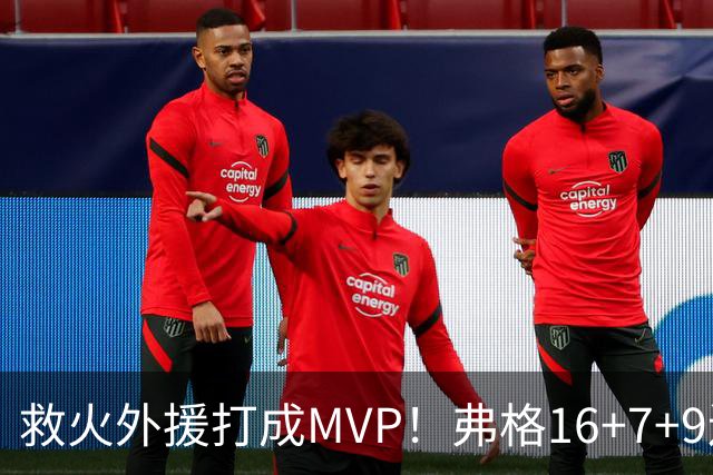 救火外援打成MVP！弗格16+7+9连续救主 正负值+40冠绝全场